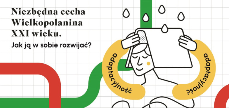 Adaptacyjność - niezbędna cecha Wielkopolanina XXI wieku. Jak ją w sobie rozwijać? 