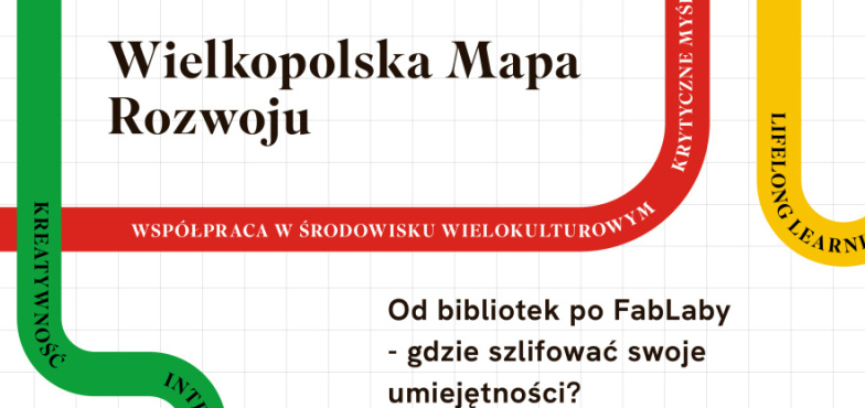 Wielkopolska Mapa Rozwoju: Od bibliotek po FabLaby - gdzie szlifować swoje umiejętności? 