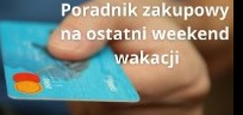 Poradnik zakupowy na ostatni weekend wakacji